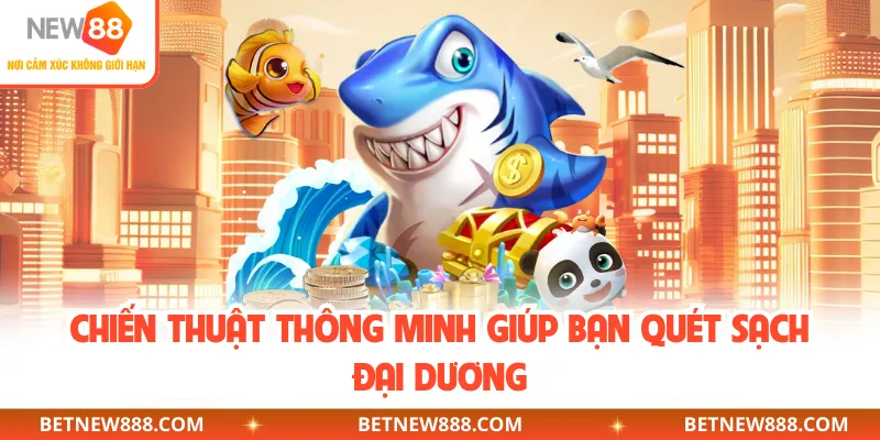 Chiến thuật thông minh giúp bạn quét sạch đại dương