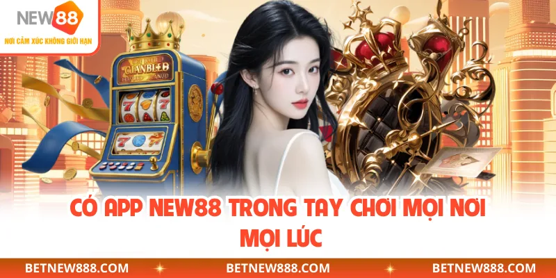 Có app NEW88 trong tay chơi mọi nơi mọi lúc
