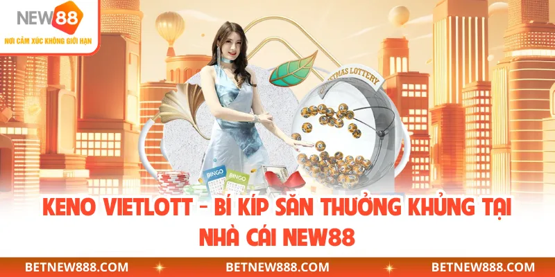Keno Vietlott - Bí Kíp Săn Thưởng Khủng Tại Nhà Cái NEW88