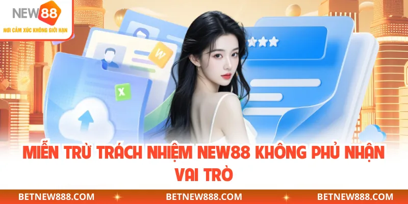 Miễn trừ trách nhiệm NEW88 không phủ nhận vai trò